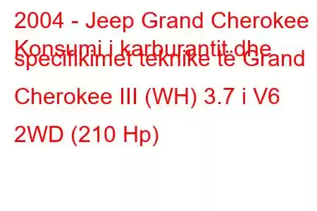 2004 - Jeep Grand Cherokee
Konsumi i karburantit dhe specifikimet teknike të Grand Cherokee III (WH) 3.7 i V6 2WD (210 Hp)