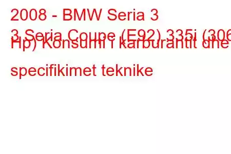 2008 - BMW Seria 3
3 Seria Coupe (E92) 335i (306 Hp) Konsumi i karburantit dhe specifikimet teknike