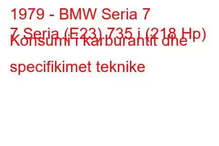 1979 - BMW Seria 7
7 Seria (E23) 735 i (218 Hp) Konsumi i karburantit dhe specifikimet teknike