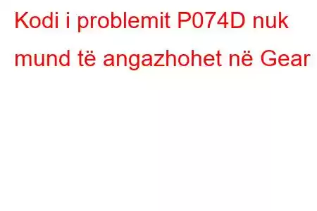 Kodi i problemit P074D nuk mund të angazhohet në Gear 5