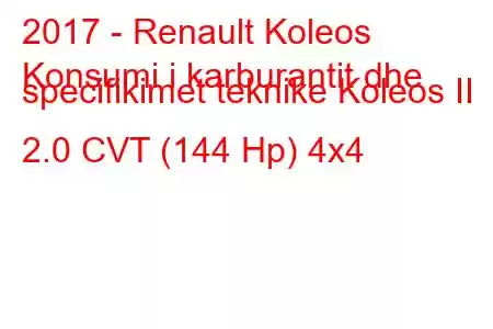 2017 - Renault Koleos
Konsumi i karburantit dhe specifikimet teknike Koleos II 2.0 CVT (144 Hp) 4x4