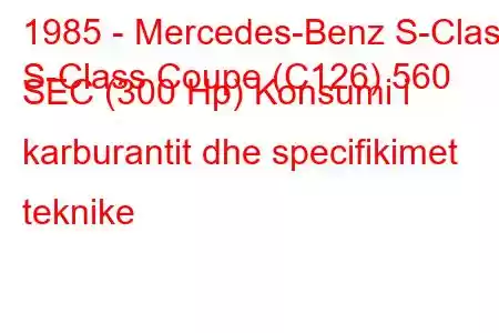 1985 - Mercedes-Benz S-Class
S-Class Coupe (C126) 560 SEC (300 Hp) Konsumi i karburantit dhe specifikimet teknike