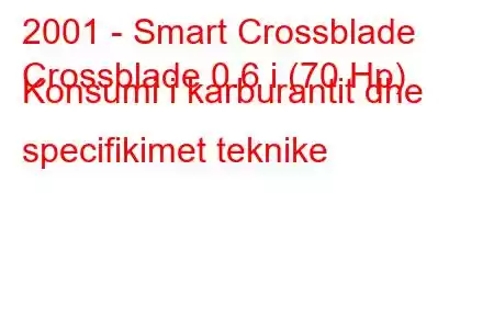 2001 - Smart Crossblade
Crossblade 0.6 i (70 Hp) Konsumi i karburantit dhe specifikimet teknike