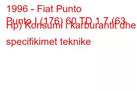 1996 - Fiat Punto
Punto I (176) 60 TD 1.7 (63 Hp) Konsumi i karburantit dhe specifikimet teknike