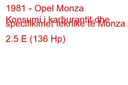 1981 - Opel Monza
Konsumi i karburantit dhe specifikimet teknike të Monza A 2.5 E (136 Hp)