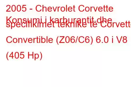 2005 - Chevrolet Corvette
Konsumi i karburantit dhe specifikimet teknike të Corvette Convertible (Z06/C6) 6.0 i V8 (405 Hp)