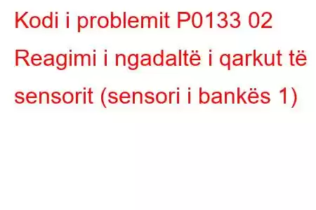 Kodi i problemit P0133 02 Reagimi i ngadaltë i qarkut të sensorit (sensori i bankës 1)