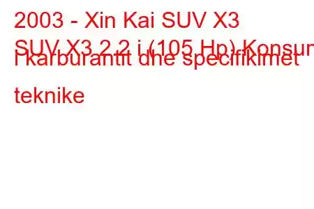 2003 - Xin Kai SUV X3
SUV X3 2.2 i (105 Hp) Konsumi i karburantit dhe specifikimet teknike