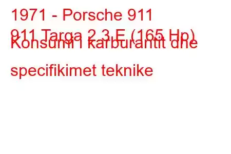 1971 - Porsche 911
911 Targa 2.3 E (165 Hp) Konsumi i karburantit dhe specifikimet teknike