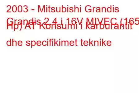 2003 - Mitsubishi Grandis
Grandis 2.4 i 16V MIVEC (165 Hp) AT Konsumi i karburantit dhe specifikimet teknike