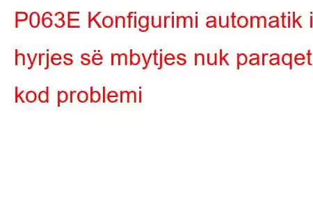 P063E Konfigurimi automatik i hyrjes së mbytjes nuk paraqet kod problemi