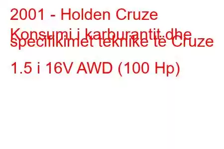 2001 - Holden Cruze
Konsumi i karburantit dhe specifikimet teknike të Cruze 1.5 i 16V AWD (100 Hp)