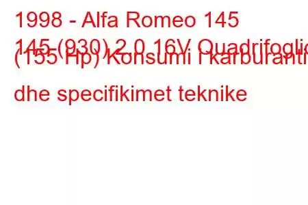 1998 - Alfa Romeo 145
145 (930) 2.0 16V Quadrifoglio (155 Hp) Konsumi i karburantit dhe specifikimet teknike