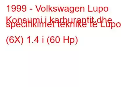 1999 - Volkswagen Lupo
Konsumi i karburantit dhe specifikimet teknike të Lupo (6X) 1.4 i (60 Hp)