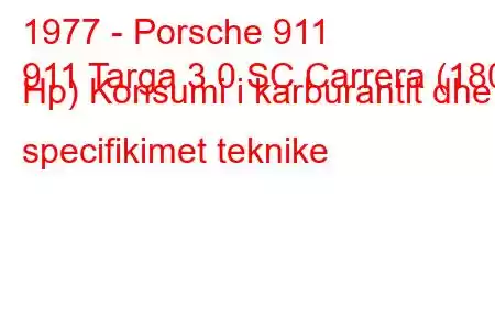 1977 - Porsche 911
911 Targa 3.0 SC Carrera (180 Hp) Konsumi i karburantit dhe specifikimet teknike