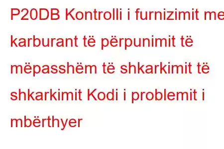 P20DB Kontrolli i furnizimit me karburant të përpunimit të mëpasshëm të shkarkimit të shkarkimit Kodi i problemit i mbërthyer