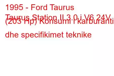 1995 - Ford Taurus
Taurus Station II 3.0 i V6 24V (203 Hp) Konsumi i karburantit dhe specifikimet teknike