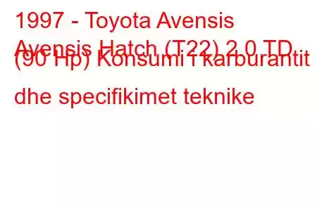 1997 - Toyota Avensis
Avensis Hatch (T22) 2.0 TD (90 Hp) Konsumi i karburantit dhe specifikimet teknike