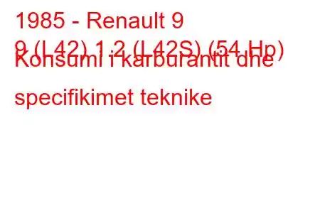 1985 - Renault 9
9 (L42) 1.2 (L42S) (54 Hp) Konsumi i karburantit dhe specifikimet teknike