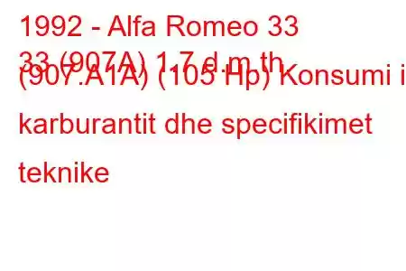 1992 - Alfa Romeo 33
33 (907A) 1.7 d.m.th. (907.A1A) (105 Hp) Konsumi i karburantit dhe specifikimet teknike