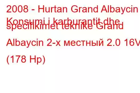 2008 - Hurtan Grand Albaycin
Konsumi i karburantit dhe specifikimet teknike Grand Albaycin 2-х местный 2.0 16V (178 Hp)