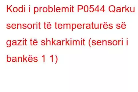 Kodi i problemit P0544 Qarku i sensorit të temperaturës së gazit të shkarkimit (sensori i bankës 1 1)