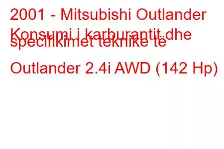 2001 - Mitsubishi Outlander
Konsumi i karburantit dhe specifikimet teknike të Outlander 2.4i AWD (142 Hp)