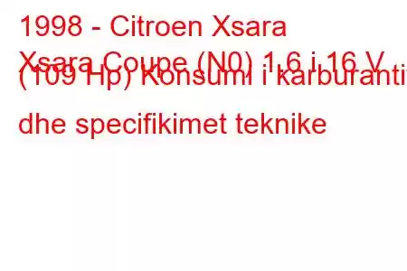 1998 - Citroen Xsara
Xsara Coupe (N0) 1.6 i 16 V (109 Hp) Konsumi i karburantit dhe specifikimet teknike