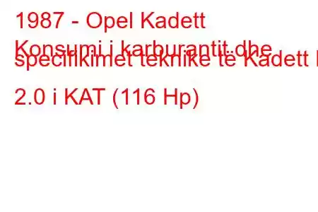 1987 - Opel Kadett
Konsumi i karburantit dhe specifikimet teknike të Kadett E 2.0 i KAT (116 Hp)