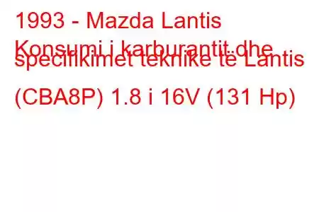 1993 - Mazda Lantis
Konsumi i karburantit dhe specifikimet teknike të Lantis (CBA8P) 1.8 i 16V (131 Hp)