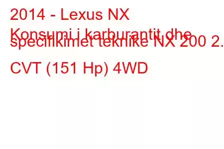 2014 - Lexus NX
Konsumi i karburantit dhe specifikimet teknike NX 200 2.0 CVT (151 Hp) 4WD