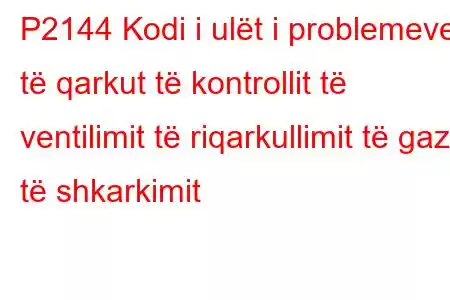 P2144 Kodi i ulët i problemeve të qarkut të kontrollit të ventilimit të riqarkullimit të gazit të shkarkimit