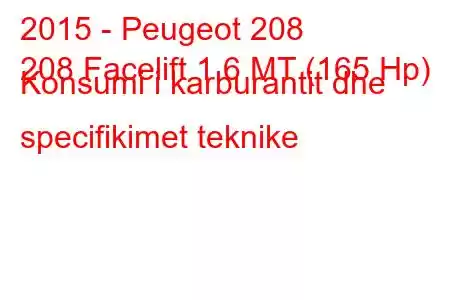 2015 - Peugeot 208
208 Facelift 1.6 MT (165 Hp) Konsumi i karburantit dhe specifikimet teknike