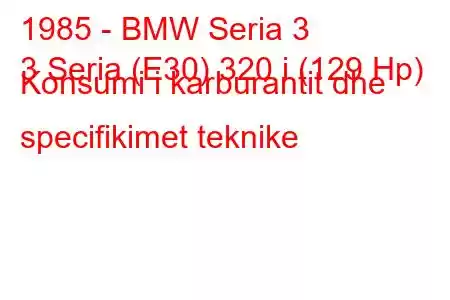 1985 - BMW Seria 3
3 Seria (E30) 320 i (129 Hp) Konsumi i karburantit dhe specifikimet teknike