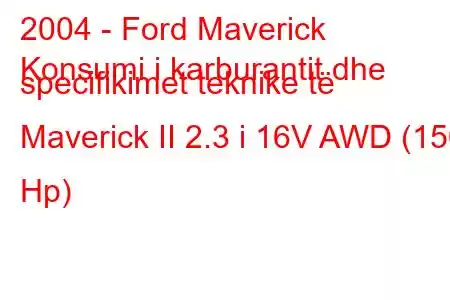 2004 - Ford Maverick
Konsumi i karburantit dhe specifikimet teknike të Maverick II 2.3 i 16V AWD (150 Hp)