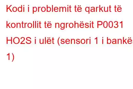 Kodi i problemit të qarkut të kontrollit të ngrohësit P0031 HO2S i ulët (sensori 1 i bankës 1)