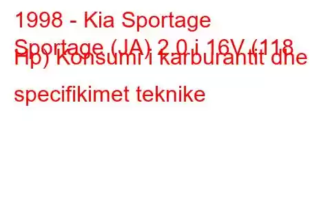 1998 - Kia Sportage
Sportage (JA) 2.0 i 16V (118 Hp) Konsumi i karburantit dhe specifikimet teknike