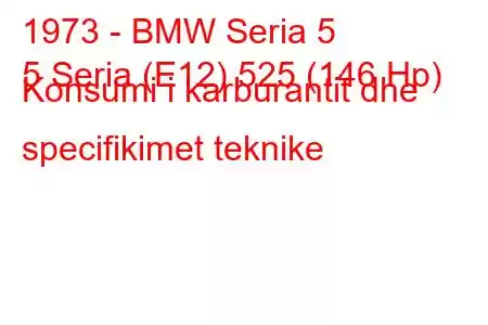 1973 - BMW Seria 5
5 Seria (E12) 525 (146 Hp) Konsumi i karburantit dhe specifikimet teknike