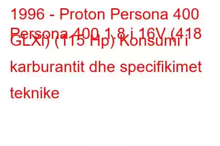 1996 - Proton Persona 400
Persona 400 1.8 i 16V (418 GLXi) (115 Hp) Konsumi i karburantit dhe specifikimet teknike