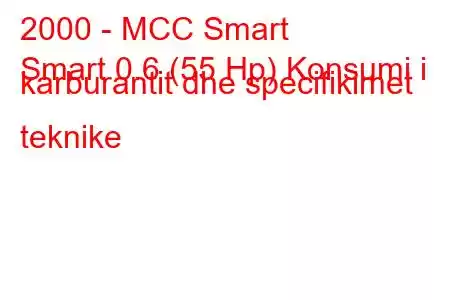 2000 - MCC Smart
Smart 0.6 (55 Hp) Konsumi i karburantit dhe specifikimet teknike