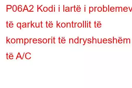 P06A2 Kodi i lartë i problemeve të qarkut të kontrollit të kompresorit të ndryshueshëm të A/C