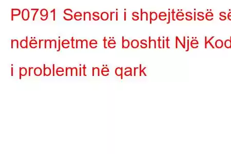 P0791 Sensori i shpejtësisë së ndërmjetme të boshtit Një Kodi i problemit në qark