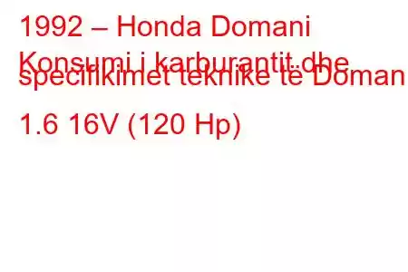 1992 – Honda Domani
Konsumi i karburantit dhe specifikimet teknike të Domani 1.6 16V (120 Hp)