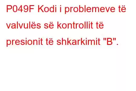 P049F Kodi i problemeve të valvulës së kontrollit të presionit të shkarkimit 