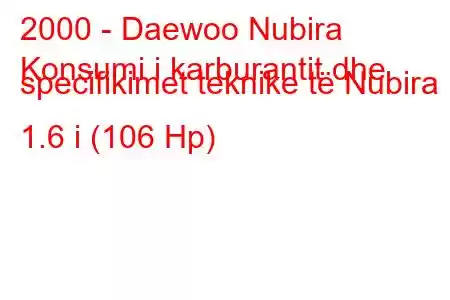 2000 - Daewoo Nubira
Konsumi i karburantit dhe specifikimet teknike të Nubira II 1.6 i (106 Hp)