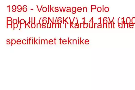 1996 - Volkswagen Polo
Polo III (6N/6KV) 1.4 16V (100 Hp) Konsumi i karburantit dhe specifikimet teknike