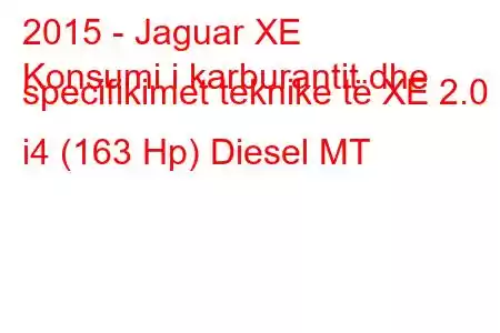 2015 - Jaguar XE
Konsumi i karburantit dhe specifikimet teknike të XE 2.0 i4 (163 Hp) Diesel MT