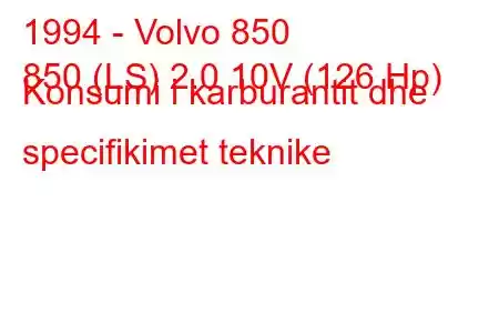 1994 - Volvo 850
850 (LS) 2.0 10V (126 Hp) Konsumi i karburantit dhe specifikimet teknike