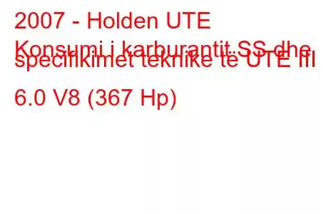 2007 - Holden UTE
Konsumi i karburantit SS dhe specifikimet teknike të UTE III 6.0 V8 (367 Hp)