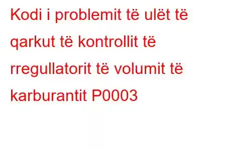 Kodi i problemit të ulët të qarkut të kontrollit të rregullatorit të volumit të karburantit P0003